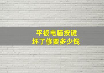 平板电脑按键坏了修要多少钱