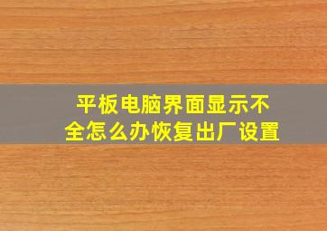 平板电脑界面显示不全怎么办恢复出厂设置