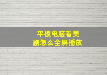 平板电脑看美剧怎么全屏播放