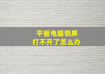 平板电脑锁屏打不开了怎么办