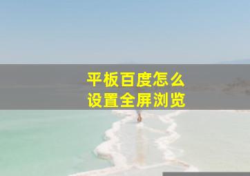 平板百度怎么设置全屏浏览