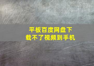 平板百度网盘下载不了视频到手机