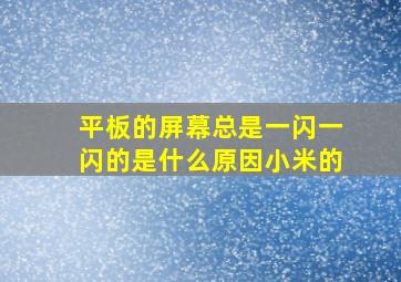 平板的屏幕总是一闪一闪的是什么原因小米的