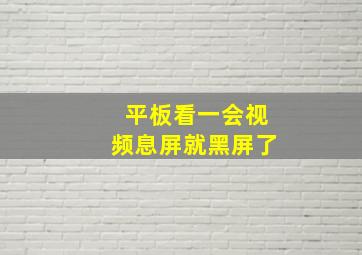 平板看一会视频息屏就黑屏了