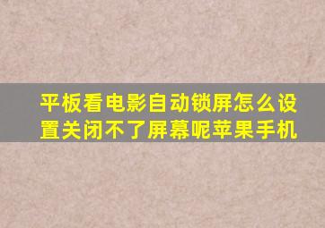 平板看电影自动锁屏怎么设置关闭不了屏幕呢苹果手机