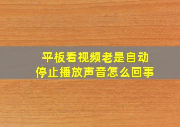 平板看视频老是自动停止播放声音怎么回事