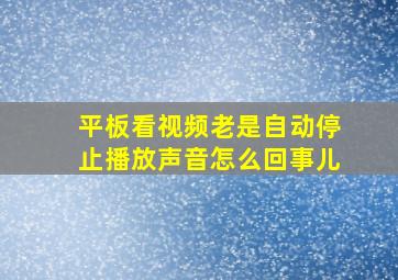 平板看视频老是自动停止播放声音怎么回事儿