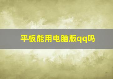 平板能用电脑版qq吗