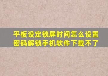 平板设定锁屏时间怎么设置密码解锁手机软件下载不了