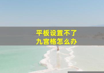 平板设置不了九宫格怎么办