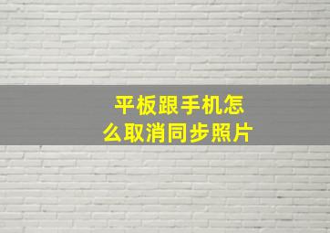 平板跟手机怎么取消同步照片