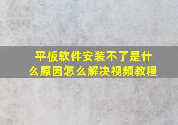 平板软件安装不了是什么原因怎么解决视频教程