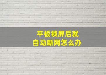 平板锁屏后就自动断网怎么办