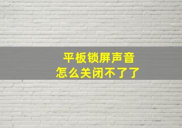 平板锁屏声音怎么关闭不了了