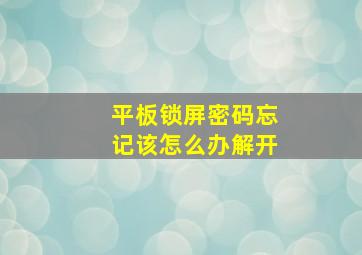 平板锁屏密码忘记该怎么办解开