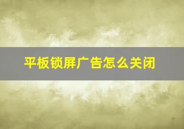 平板锁屏广告怎么关闭