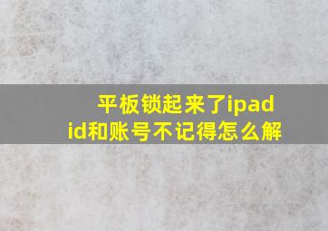 平板锁起来了ipadid和账号不记得怎么解