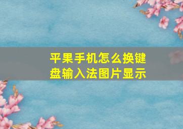 平果手机怎么换键盘输入法图片显示