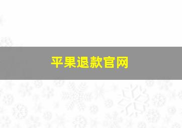 平果退款官网