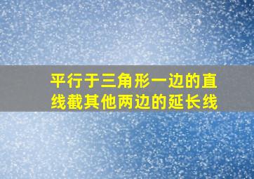 平行于三角形一边的直线截其他两边的延长线