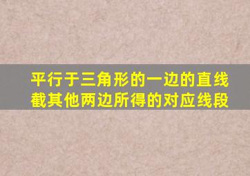 平行于三角形的一边的直线截其他两边所得的对应线段