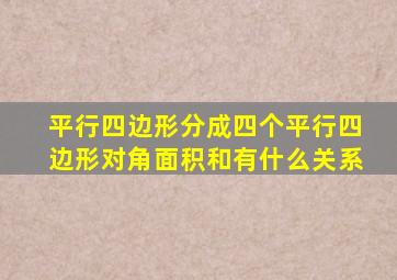 平行四边形分成四个平行四边形对角面积和有什么关系