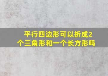 平行四边形可以折成2个三角形和一个长方形吗