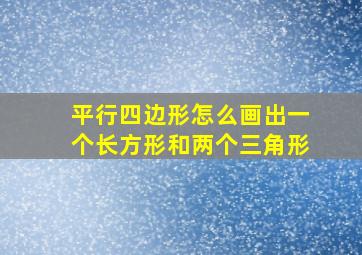 平行四边形怎么画出一个长方形和两个三角形