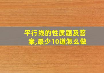 平行线的性质题及答案,最少10道怎么做