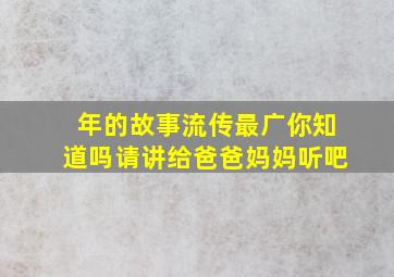 年的故事流传最广你知道吗请讲给爸爸妈妈听吧