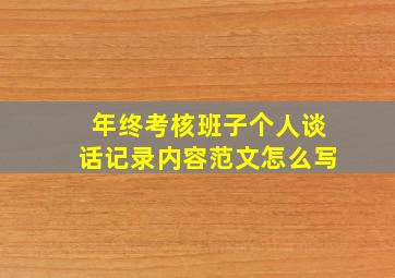 年终考核班子个人谈话记录内容范文怎么写