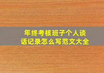 年终考核班子个人谈话记录怎么写范文大全