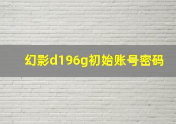 幻影d196g初始账号密码