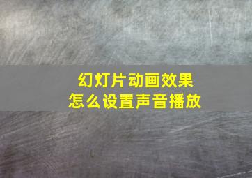 幻灯片动画效果怎么设置声音播放