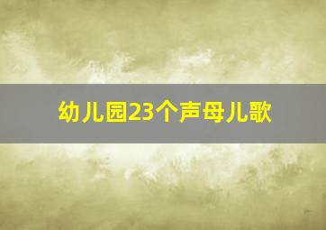 幼儿园23个声母儿歌