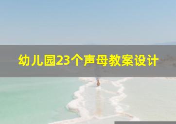 幼儿园23个声母教案设计