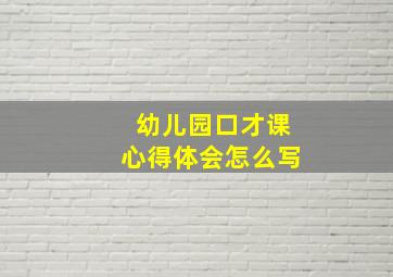 幼儿园口才课心得体会怎么写