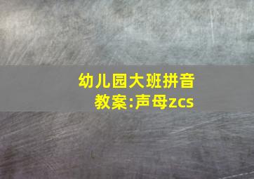 幼儿园大班拼音教案:声母zcs