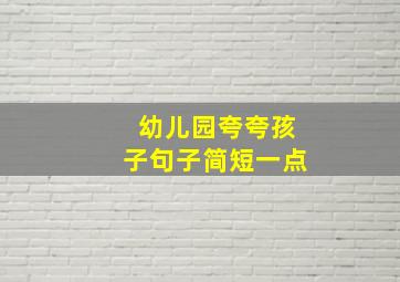 幼儿园夸夸孩子句子简短一点