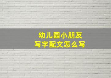 幼儿园小朋友写字配文怎么写