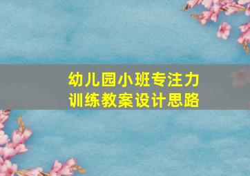 幼儿园小班专注力训练教案设计思路