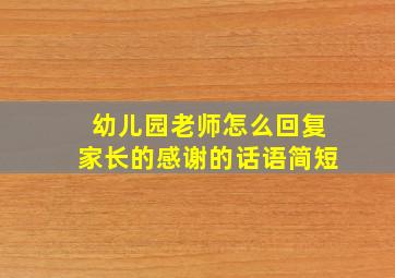 幼儿园老师怎么回复家长的感谢的话语简短