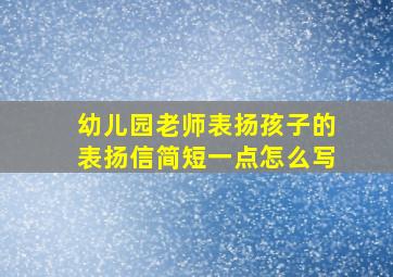 幼儿园老师表扬孩子的表扬信简短一点怎么写