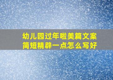 幼儿园过年啦美篇文案简短精辟一点怎么写好