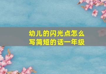 幼儿的闪光点怎么写简短的话一年级