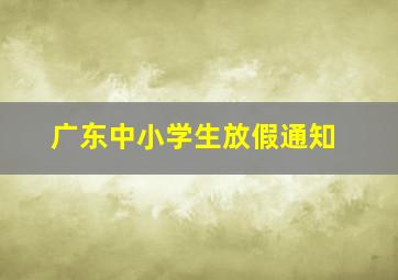 广东中小学生放假通知