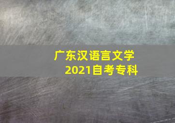 广东汉语言文学2021自考专科