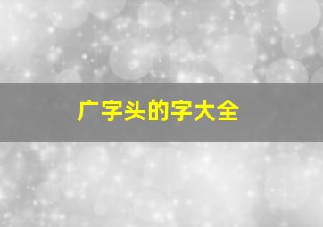 广字头的字大全