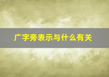 广字旁表示与什么有关