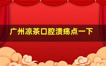 广州凉茶口腔溃疡点一下